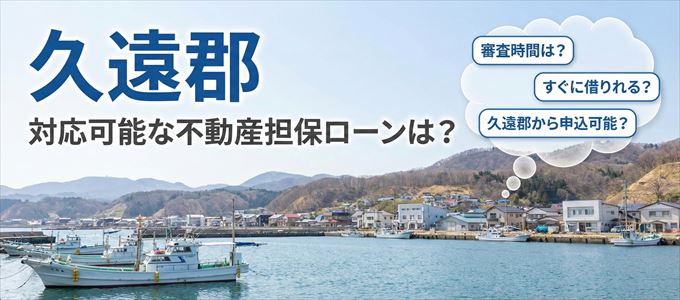 久遠郡の担保物件に対応している不動産担保ローンは?