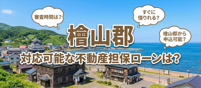 檜山郡の担保物件に対応している不動産担保ローンは？