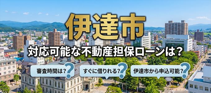 伊達市の担保物件に対応している不動産担保ローンは？