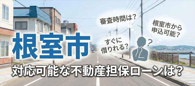 根室市の担保物件に対応している不動産担保ローンは?