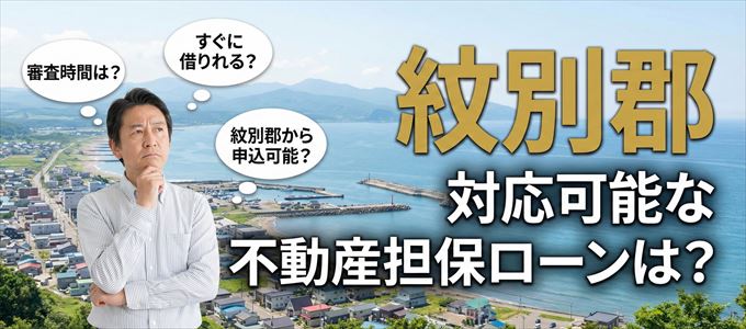 紋別郡の担保物件に対応している不動産担保ローンは？
