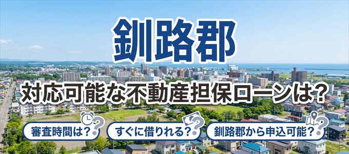 釧路郡の担保物件に対応している不動産担保ローンは？