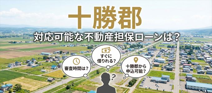 十勝郡の担保物件に対応している不動産担保ローンは？