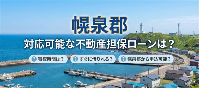 幌泉郡の担保物件に対応している不動産担保ローンは？